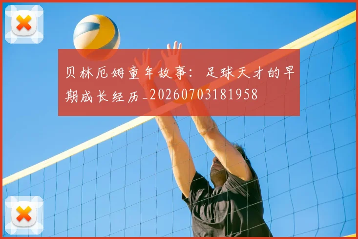 贝林厄姆童年故事：足球天才的早期成长经历_20260703181958