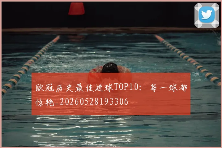 欧冠历史最佳进球TOP10：每一球都惊艳_20260528193306